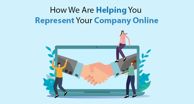 How We Are Helping You Represent Your Company Online